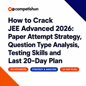 How to Crack JEE Advanced: Last 2-Week Preparation Strategy, Question Analysis & Testing Skills
