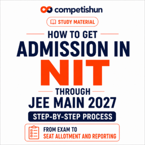 How to Get Admission in NIT Through JEE Main 2027: Step-by-Step Process from Exam to Seat Allotment and Reporting
