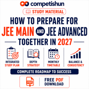 How to Prepare for JEE Main and JEE Advanced Together in 2027: Integrated Study Plan, Depth Strategy and Monthly Timetable